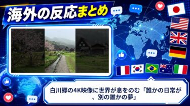 【海外の反応】白川郷の4K映像に世界が息をのむ「誰かの日常が、別の誰かの夢」